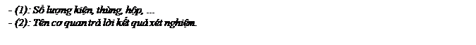 Text Box: - (1): Số lượng kiện, thùng, hộp, …
- (2): Tên cơ quan trả lời kết quả xét nghiệm.
